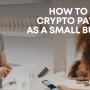 How to accept crypto payments as a small business in 2023
